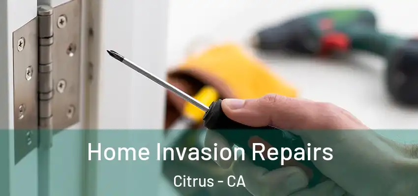 Home Invasion Repairs Citrus - CA